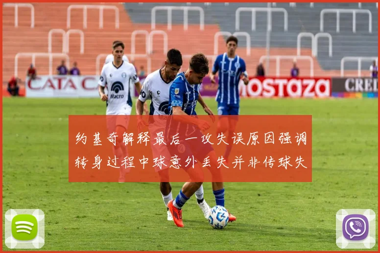 约基奇解释最后一攻失误原因强调转身过程中球意外丢失并非传球失误
