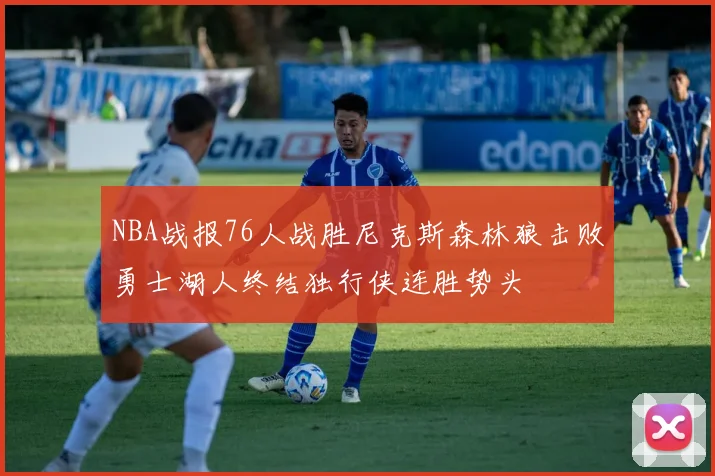 NBA战报76人战胜尼克斯森林狼击败勇士湖人终结独行侠连胜势头