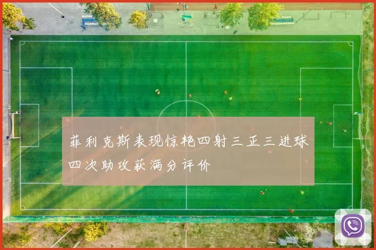 菲利克斯表现惊艳四射三正三进球四次助攻获满分评价